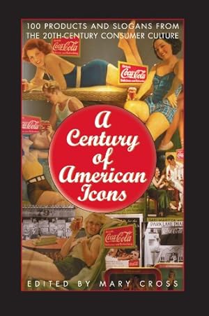 Seller image for A Century of American Icons: 100 Products and Slogans from the 20th-Century Consumer Culture by Cross, Mary [Paperback ] for sale by booksXpress