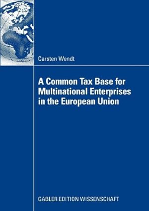 Seller image for A Common Tax Base for Multinational Enterprises in the European Union by Wendt, Carsten [Paperback ] for sale by booksXpress