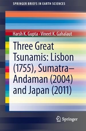 Seller image for Three Great Tsunamis: Lisbon (1755), Sumatra-Andaman (2004) and Japan (2011) (SpringerBriefs in Earth Sciences) by Gupta, Harsh K., Gahalaut, Vineet K. [Paperback ] for sale by booksXpress