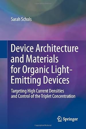 Seller image for Device Architecture and Materials for Organic Light-Emitting Devices: Targeting High Current Densities and Control of the Triplet Concentration by Schols, Sarah [Hardcover ] for sale by booksXpress