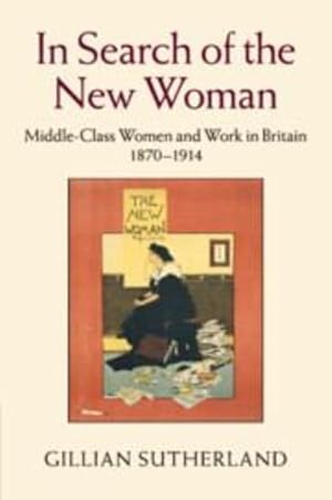 Seller image for In Search of the New Woman: Middle-Class Women and Work in Britain 1870-1914 by Sutherland, Gillian [Paperback ] for sale by booksXpress