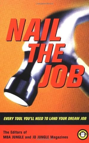 Seller image for Nail the Job: Every Tool You'll Need to Land Your Dream Job and Master Your Career by Housman, Jon, Mba Jungle, Editors Of, Jd Jungle, Editors Of, Jungle, MBA, Jungle, JD [Paperback ] for sale by booksXpress
