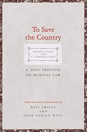 Imagen del vendedor de To Save the Country: A Lost Treatise on Martial Law (Yale Law Library Series in Legal History and Reference) by Lieber, Francis, Lieber, G. Norman [Hardcover ] a la venta por booksXpress