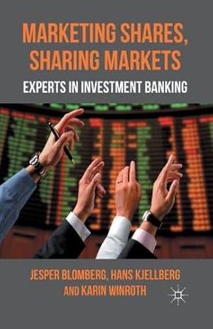 Seller image for Marketing Shares, Sharing Markets: Experts in Investment Banking by Blomberg, J., Kjellberg, H., Winroth, K. [Paperback ] for sale by booksXpress