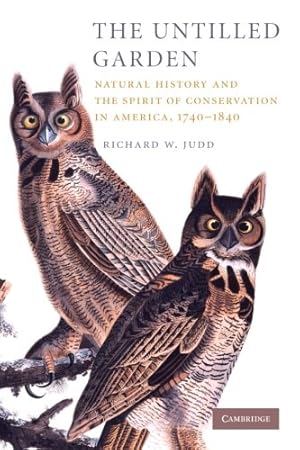 Seller image for The Untilled Garden: Natural History and the Spirit of Conservation in America, 1740-1840 (Studies in Environment and History) by Judd, Richard W. [Paperback ] for sale by booksXpress