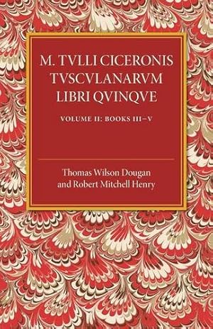 Seller image for M. Tulli Ciceronis Tusculanarum Disputationum Libri Quinque: Volume 2, Containing Books III-V: A Revised Text with Introduction and Commentary and a Collation of Numerous MSS [Paperback ] for sale by booksXpress