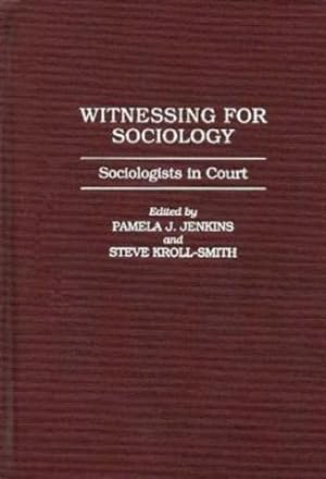 Seller image for Witnessing for Sociology: Sociologists in Court (Greenwood PR.Literature in Context) by Jenkins, Pamela J., Kroll-Smith, J.S. [Hardcover ] for sale by booksXpress