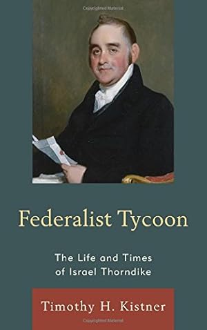 Image du vendeur pour Federalist Tycoon: The Life and Times of Israel Thorndike by Kistner, Timothy H. [Hardcover ] mis en vente par booksXpress