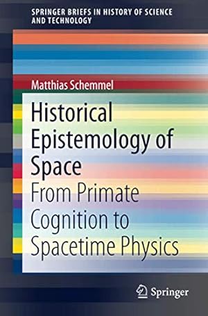 Seller image for Historical Epistemology of Space: From Primate Cognition to Spacetime Physics (SpringerBriefs in History of Science and Technology) [Soft Cover ] for sale by booksXpress