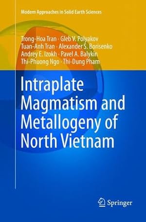 Image du vendeur pour Intraplate Magmatism and Metallogeny of North Vietnam (Modern Approaches in Solid Earth Sciences) by Tran, Hoa Trong, Polyakov, Gleb V., Tran, Anh Tuan, Borisenko, Alexander S., Izokh, Andrey E., Balykin, Pavel A., Ngo, Phuong Thi, Pham, Dung Thi [Paperback ] mis en vente par booksXpress