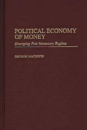 Bild des Verkufers fr Political Economy of Money: Emerging Fiat Monetary Regime by Macesich, George [Hardcover ] zum Verkauf von booksXpress