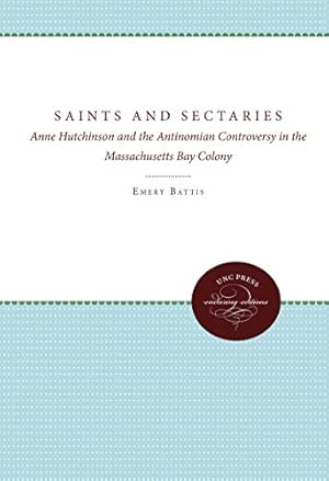 Seller image for Saints and Sectaries: Anne Hutchinson and the Antinomian Controversy in the Massachusetts Bay Colony (Published by the Omohundro Institute of Early . and the University of North Carolina Press) by Battis, Emery [Paperback ] for sale by booksXpress