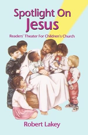 Image du vendeur pour Spotlight on Jesus: Readers' Theater for Children's Church by Robert E. Lakey [Paperback ] mis en vente par booksXpress