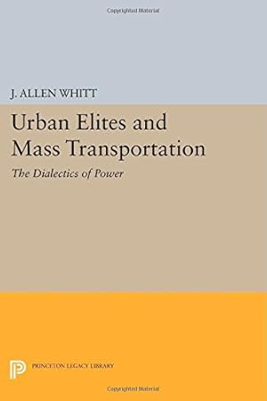 Bild des Verkufers fr Urban Elites and Mass Transportation: The Dialectics of Power (Princeton Legacy Library) by Whitt, J. Allen [Paperback ] zum Verkauf von booksXpress