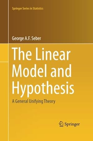 Seller image for The Linear Model and Hypothesis: A General Unifying Theory (Springer Series in Statistics) by Seber, George A. F. [Paperback ] for sale by booksXpress