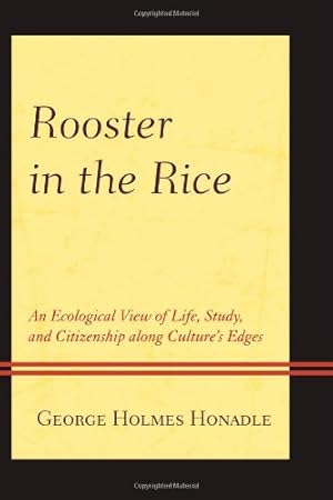 Image du vendeur pour Rooster in the Rice: An Ecological View of Life, Study, and Citizenship along Culture's Edges by Honadle, George Holmes [Paperback ] mis en vente par booksXpress