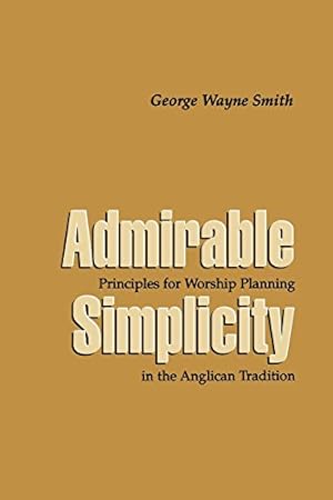 Seller image for Admirable Simplicity: Principles for Worship Planning in the Anglican Tradition by George Wayne Smith, Smith, George Wayne [Hardcover ] for sale by booksXpress