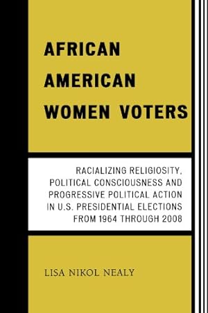 Seller image for African American Women Voters: Racializing Religiosity, Political Consciousness and Progressive Political Action in U.S. Presidential Elections from 1964 through 2008 by Nealy, Lisa Nikol [Paperback ] for sale by booksXpress