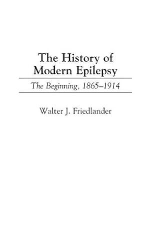 Imagen del vendedor de The History of Modern Epilepsy: The Beginning, 1865-1914 (Contributions in Medical Studies) by Friedlander, Walter J. [Hardcover ] a la venta por booksXpress