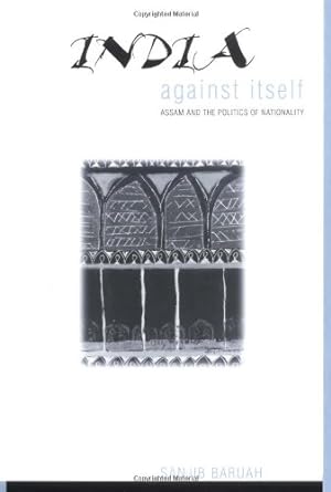 Seller image for India Against Itself: Assam and the Politics of Nationality (Critical Histories) by Baruah, Sanjib [Hardcover ] for sale by booksXpress