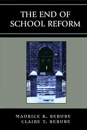 Seller image for The End of School Reform by Berube, Maurice R., Berube Hampton University; author The End of School Reform (2006) and The Moral University (2010), Clair T. [Paperback ] for sale by booksXpress