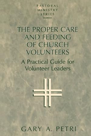 Imagen del vendedor de The Proper Care and Feeding of Church Volunteers: A Practical Guide for Volunteer Leaders (Pastoral Ministry Series) by Petri, Gary A. [Paperback ] a la venta por booksXpress