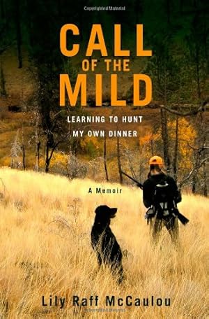 Seller image for Call of the Mild: Learning to Hunt My Own Dinner by Raff McCaulou, Lily [Hardcover ] for sale by booksXpress