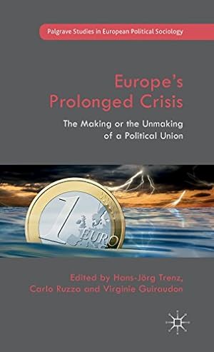 Seller image for Europes Prolonged Crisis: The Making or the Unmaking of a Political Union (Palgrave Studies in European Political Sociology) [Hardcover ] for sale by booksXpress