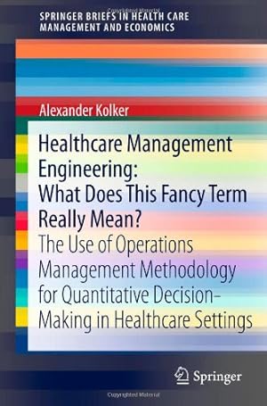 Image du vendeur pour Healthcare Management Engineering: What Does This Fancy Term Really Mean?: The Use of Operations Management Methodology for Quantitative . in Health Care Management and Economics) by Kolker, Alexander [Paperback ] mis en vente par booksXpress