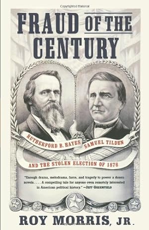 Immagine del venditore per Fraud of the Century: Rutherford B. Hayes, Samuel Tilden, and the Stolen Election of 1876 by Morris, Roy Jr. [Paperback ] venduto da booksXpress