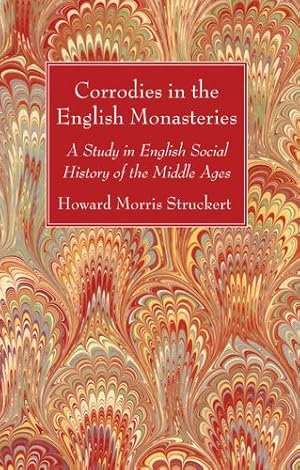 Seller image for Corrodies in the English Monasteries: A Study in English Social History of the Middle Ages by Stuckert, Howard Morris [Paperback ] for sale by booksXpress