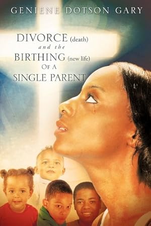 Seller image for DIVORCE (death) and the BIRTHING (new life) Of A SINGLE PARENT by GARY, GENIENE DOTSON [Paperback ] for sale by booksXpress