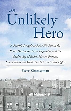 Imagen del vendedor de An Unlikely Hero: A Father's Struggle to Raise His Son in the Bronx During the Great Depression and the Golden Age of Radio, Motion Pictures, Comic Books, Stickball, Baseball, and Prize Fights by Zimmerman, Steve [Paperback ] a la venta por booksXpress