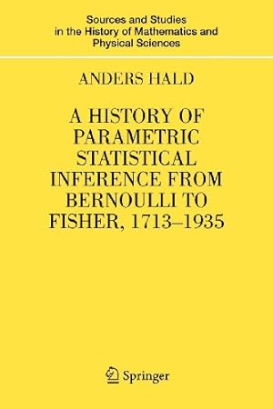 Imagen del vendedor de A History of Parametric Statistical Inference from Bernoulli to Fisher, 1713-1935 (Sources and Studies in the History of Mathematics and Physical Sciences) by Hald, Anders [Paperback ] a la venta por booksXpress