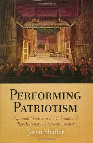 Image du vendeur pour Performing Patriotism: National Identity in the Colonial and Revolutionary American Theater (Early American Studies) by Shaffer, Jason [Hardcover ] mis en vente par booksXpress