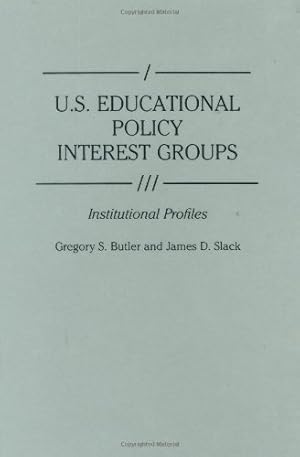 Seller image for U.S. Educational Policy Interest Groups: Institutional Profiles (Greenwood Reference Volumes on American Public Policy Formation) by Butler, Gregory S., Slack, James D. [Hardcover ] for sale by booksXpress