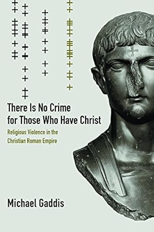 Seller image for There Is No Crime for Those Who Have Christ: Religious Violence in the Christian Roman Empire (Transformation of the Classical Heritage) by Gaddis, Michael [Paperback ] for sale by booksXpress