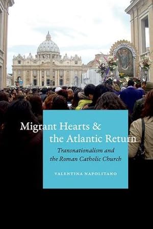 Immagine del venditore per Migrant Hearts and the Atlantic Return: Transnationalism and the Roman Catholic Church by Napolitano, Valentina [Hardcover ] venduto da booksXpress