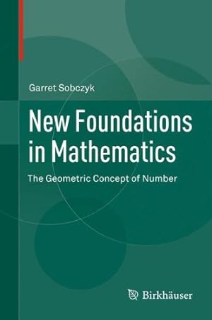 Immagine del venditore per New Foundations in Mathematics: The Geometric Concept of Number by Sobczyk, Garret [Hardcover ] venduto da booksXpress
