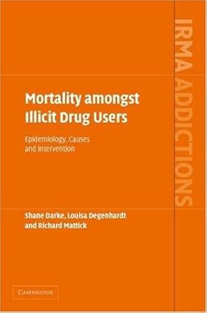 Seller image for Mortality amongst Illicit Drug Users: Epidemiology, Causes and Intervention (International Research Monographs in the Addictions) by Darke, Shane, Degenhardt, Louisa, Mattick, Richard [Hardcover ] for sale by booksXpress