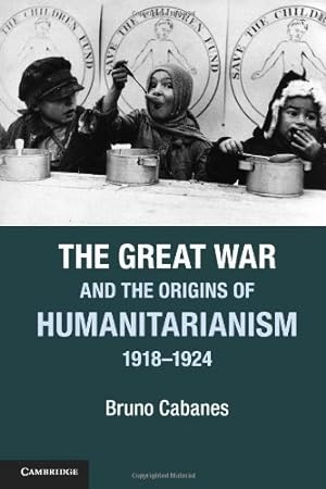 Image du vendeur pour The Great War and the Origins of Humanitarianism, 1918-1924 (Studies in the Social and Cultural History of Modern Warfare) by Cabanes, Professor Bruno [Paperback ] mis en vente par booksXpress