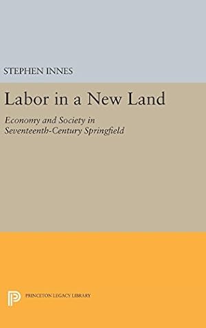 Seller image for Labor in a New Land: Economy and Society in Seventeenth-Century Springfield (Princeton Legacy Library) by Innes, Stephen [Hardcover ] for sale by booksXpress