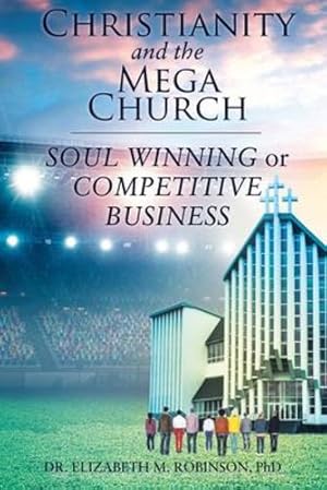 Imagen del vendedor de Christianity and the Mega Church: Soul Winning or Competitive Business by Robinson Phd, Dr Elizabeth M [Paperback ] a la venta por booksXpress