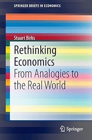 Immagine del venditore per Rethinking Economics: From Analogies to the Real World (SpringerBriefs in Economics) by Birks, Stuart [Paperback ] venduto da booksXpress