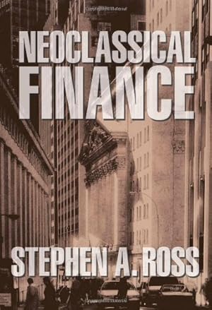 Image du vendeur pour Neoclassical Finance (Princeton Lectures in Finance) by Ross, Stephen A. [Hardcover ] mis en vente par booksXpress