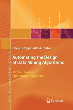 Seller image for Automating the Design of Data Mining Algorithms: An Evolutionary Computation Approach (Natural Computing Series) by Pappa, Gisele L. [Paperback ] for sale by booksXpress