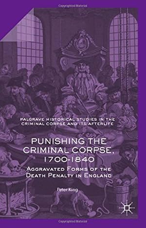 Image du vendeur pour Punishing the Criminal Corpse, 1700-1840: Aggravated Forms of the Death Penalty in England (Palgrave Historical Studies in the Criminal Corpse and its Afterlife) by King, Peter [Hardcover ] mis en vente par booksXpress