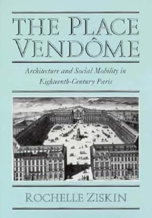 Seller image for The Place Vendôme: Architecture and Social Mobility in Eighteenth-Century Paris by Ziskin, Rochelle [Hardcover ] for sale by booksXpress