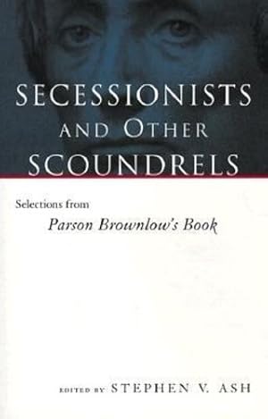 Seller image for Secessionists and Other Scoundrels: Selections from Parson Brownlow's Book (Eisenhower Center Studies on War and Peace) [Paperback ] for sale by booksXpress