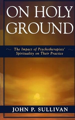 Seller image for On Holy Ground: The Impact of Psychotherapists' Spirituality on Their Practice by Sullivan PhD Member Scientific Advisory Board Global Observatory on Transnational Criminal Networks and Senior Fellow Small Wars Journal - El Centro, John P. [Paperback ] for sale by booksXpress